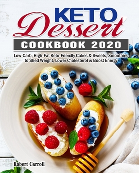 Paperback Keto Dessert Cookbook 2020: Low-Carb, High-Fat Keto-Friendly Cakes & Sweets, Smoothies to Shed Weight, Lower Cholesterol & Boost Energy Book