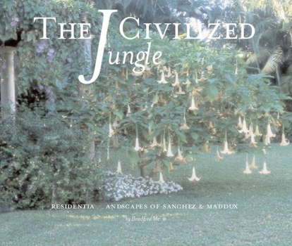 Hardcover The Civilized Jungle: Residential Landscapes of Sanchez and Maddux Book