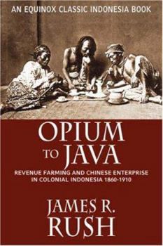 Opium to Java: Revenue Farming and Chinese Enterprise in Colonial Indonesia, 1860-1910 - Book  of the Equinox Classic Indonesia