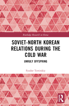 Hardcover Soviet-North Korean Relations During the Cold War: Unruly Offspring Book