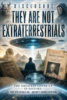 Disclosure: They Are Not Extraterrestrials: The Greatest Cover-Up in History: What UFOs Actually Are — And Why It Changes Everything