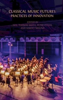 Hardcover Classical Music Futures: Practices of Innovation Book