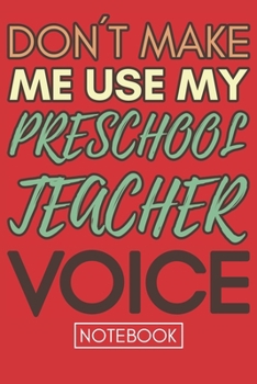 Don't Make Me Use My Preschool Teacher Voice: Funny Office Notebook/Journal For Women/Men/Coworkers/Boss/Business Woman/Funny office work desk humor/ Stress Relief Anger Management Journal(6x9 inch)