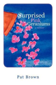 Paperback Surprised Pink Geraniums: A Memoir Book