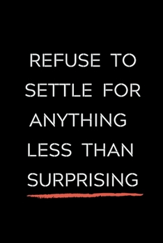 Paperback Refuse To Settle For Anything Less Than Surprising: Celebrating you everyday ! Lined Notebook / Journal Gift, 120 Pages, 6x9, Soft Cover, matte Finish Book