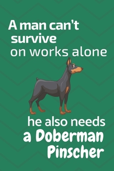 Paperback A man can't survive on works alone he also needs a Doberman Pinscher: For Doberman Pinscher Dog Fans Book