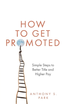 Paperback How to Get Promoted: Simple Steps to Better Title and Higher Pay Book