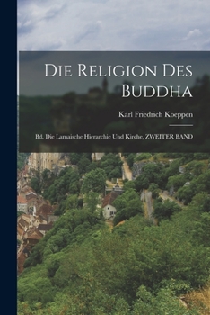 Die Religion Des Buddha: Bd. Die Lamaische Hierarchie Und Kirche, Zweiter Band