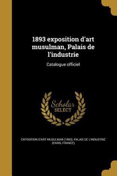 Paperback 1893 Exposition d'Art Musulman, Palais de l'Industrie: Catalogue Officiel [French] Book