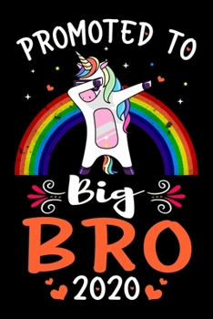 Promoted To Big Bro 2020: Big Bro Announcement Gifts for Cool, New Big Bro - Brothercorn Gifts for Big Bro - Funny Family Relationship Journal - 6x9 ... Lined Pages - Rainbow Color Dabbing Unicorn.