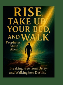 Hardcover Rise, Take Up Your Bed, And Walk: Breaking Free from Delay and Walking into Destiny Book