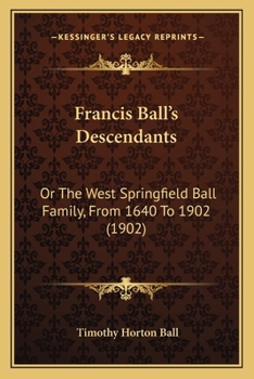 Paperback Francis Ball's Descendants: Or The West Springfield Ball Family, From 1640 To 1902 (1902) Book