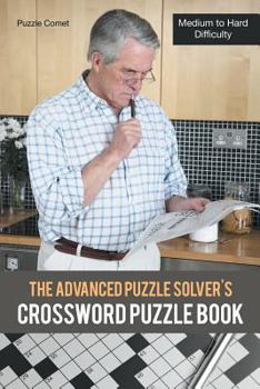 Paperback The Advanced Puzzle Solver's Crossword Puzzle Book: Medium to Hard Difficulty Book