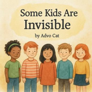 Some Kids Are Invisible: Helping Children Understand What It Feels Like to Be Unseen (Advo Cat Kids Series)