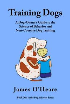 Paperback Training Dogs: A Dog Owner's Guide to the Science of Behavior and Non-Coercive Dog Training Book