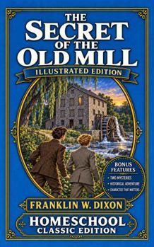 The Secret of the Old Mill (Illustrated): Homeschool Classics Edition: The Original 1927 Mystery with 29 New Illustrations, Solve-It-Yourself Mysteries, History & Christian Character Lessons