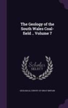 Hardcover The Geology of the South Wales Coal-field .. Volume 7 Book