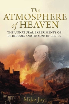 Paperback The Atmosphere of Heaven: The Unnatural Experiments of Dr Beddoes and His Sons of Genius Book