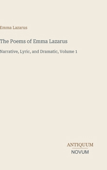 The Poems of Emma Lazarus: Narrative, Lyric, and Dramatic, Volume 1