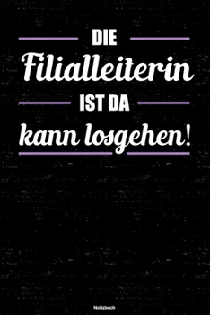 Die Filialleiterin ist da kann losgehen! Notizbuch: Filialleiterin Journal DIN A5 liniert 120 Seiten Geschenk (German Edition)