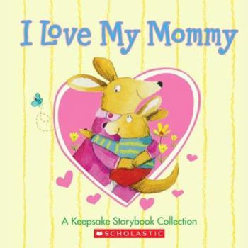 Hardcover I Love My Mommy: A Keepsake Storybook Collection Book