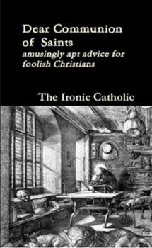 Paperback Dear Communion of Saints: amusingly apt advice for foolish Christians Book