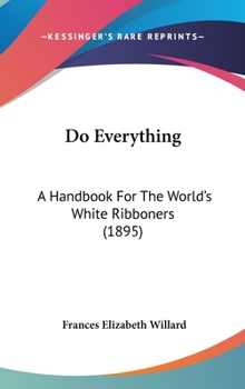 Hardcover Do Everything: A Handbook For The World's White Ribboners (1895) Book