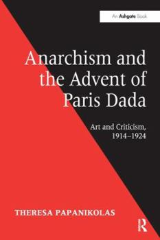 Paperback Anarchism and the Advent of Paris Dada: Art and Criticism, 1914 1924 Book