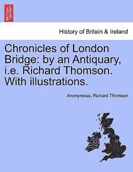 Paperback Chronicles of London Bridge: by an Antiquary, i.e. Richard Thomson. With illustrations. Book