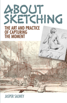 Paperback About Sketching: The Art and Practice of Capturing the Moment Book