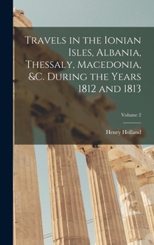 Hardcover Travels in the Ionian Isles, Albania, Thessaly, Macedonia, &c. During the Years 1812 and 1813; Volume 2 Book