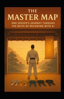The Master Map: One Seeker’s Journey Through the Belts of Becoming with AI (Pharos Digital Dojo)