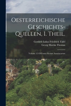 Paperback Oesterreichische Geschichts-Quellen, I. Theil.: Volume 12 Of Fontes Rerum Austriacarum [German] Book