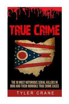 Paperback True Crime: The 10 Most Notorious Serial Killers in Ohio and Their Horrible True Crime Cases Book