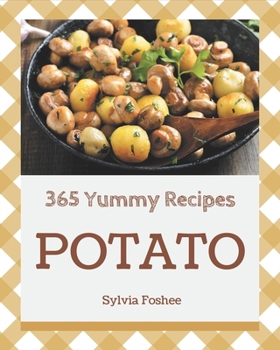 Paperback 365 Yummy Potato Recipes: Enjoy Everyday With Yummy Potato Cookbook! Book