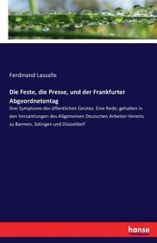 Paperback Die Feste, die Presse, und der Frankfurter Abgeordnetentag: Drei Symptome des öffentlichen Geistes. Eine Rede; gehalten in den Versamlungen des Allgem [German] Book