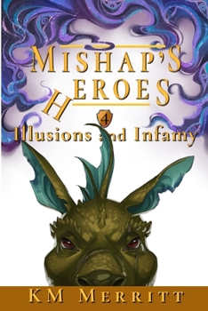Illusions and Infamy - Book #4 of the Mishap's Heroes