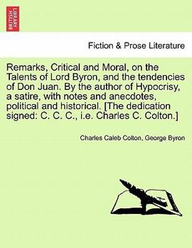 Paperback Remarks, Critical and Moral, on the Talents of Lord Byron, and the Tendencies of Don Juan. by the Author of Hypocrisy, a Satire, with Notes and Anecdo Book