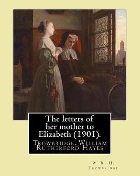 Paperback The letters of her mother to Elizabeth (1901). By: W. R. H. Trowbridge: (Trowbridge, W. R. H. (William Rutherford Hayes), 1866-1938) Book