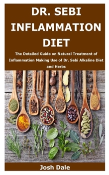 Paperback Dr. Sebi Inflammation Diet: The Detailed Guide on Natural Treatment of Inflammation Making Use of Dr. Sebi Alkaline Diet and Herbs Book