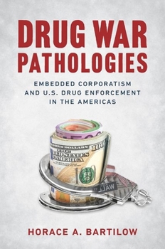Drug War Pathologies: Embedded Corporatism and U.S. Drug Enforcement in the Americas