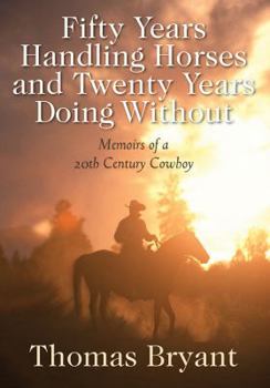 Paperback Fifty Years Handling Horses and Twenty Years Doing Without: Memoirs of a 20th Century Cowboy Book