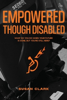 Paperback Empowered Though Disabled: What do you do when your life is over, but you're still here? Book