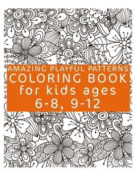 Paperback Amazing Playful Patterns Coloring Book: Coloring Book for Kids Ages 6-8, 9-12 Book