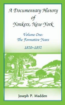 Paperback A Documentary History of Yonkers, New York, Vol. 1: The Formative Years, 1820-1852 Book