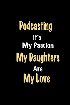 Paperback Podcasting It's My Passion My Daughters Are My Love: Lined notebook / Great Podcasting Funny quote in this Podcasting Journal, This Perfect Podcasting Book