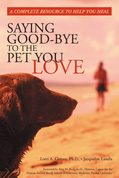 Paperback Saying Good-Bye to the Pet You Love: A Complete Resource to Help You Heal Book