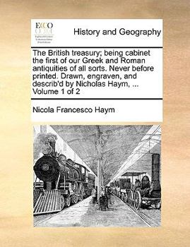 Paperback The British Treasury; Being Cabinet the First of Our Greek and Roman Antiquities of All Sorts. Never Before Printed. Drawn, Engraven, and Describ'd by Book