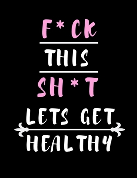 F*CK This SH*T Lets Get Healthy: 90 + Days Weight Loss Journal | Weight Loss Journal For Women To Lose Weight | Track Your Weight With This Weight Loss Tracker