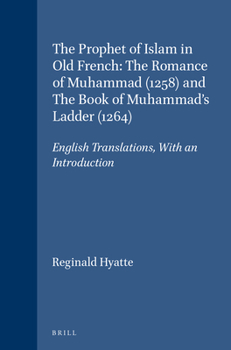 The Prophet of Islam in Old French - The Romance of Muhammad and the Book of Muhammad's Ladder: The Romance of Muhammad (1258) and the Book of Muhammad's ... (Brill's Studies in Intellectual History)